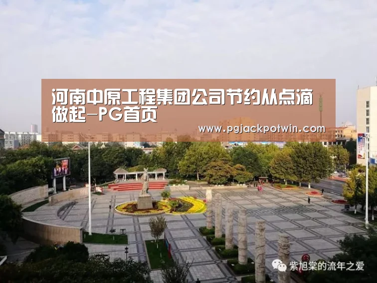河南中原工程集团公司节约从点滴做起-PG首页(图2) PG首页